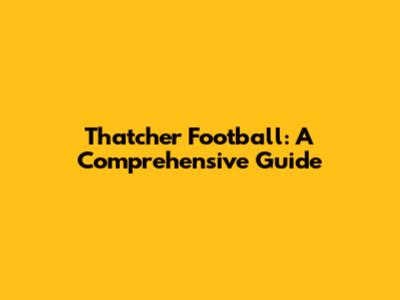Thatcher Football: A Comprehensive Guide