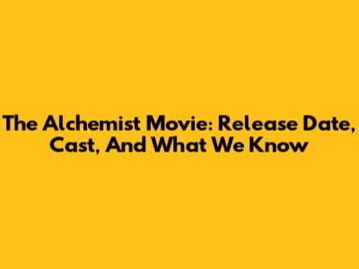 The Alchemist Movie: Release Date, Cast, And What We Know