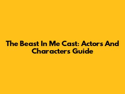 The Beast In Me Cast: Actors And Characters Guide