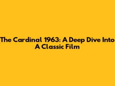 The Cardinal 1963: A Deep Dive Into A Classic Film