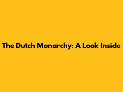 The Dutch Monarchy: A Look Inside
