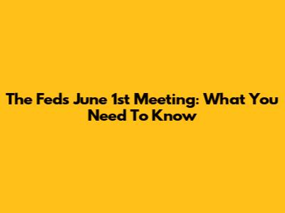 The Fed's June 1st Meeting: What You Need To Know