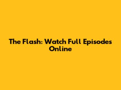 The Flash: Watch Full Episodes Online