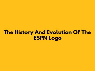 The History And Evolution Of The ESPN Logo