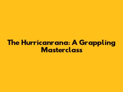 The Hurricanrana: A Grappling Masterclass