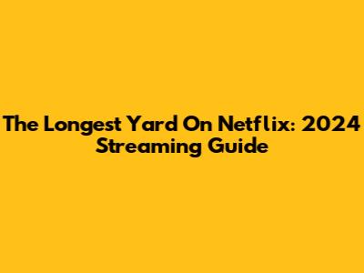 The Longest Yard On Netflix: 2024 Streaming Guide