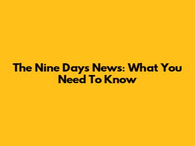 The Nine Days News: What You Need To Know