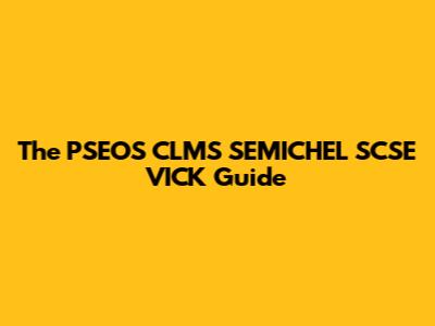 The PSEOS CLMS SEMICHEL SCSE VICK Guide