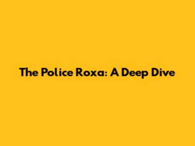 The Police Roxa: A Deep Dive