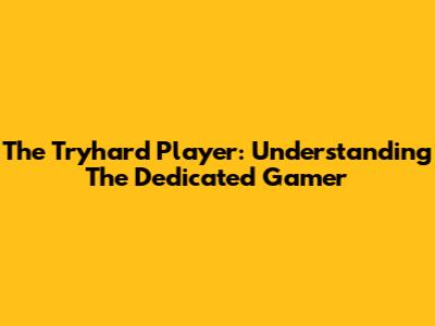 The Tryhard Player: Understanding The Dedicated Gamer