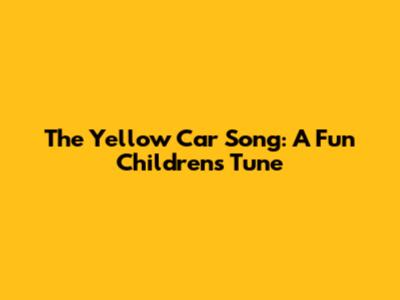 The Yellow Car Song: A Fun Children's Tune
