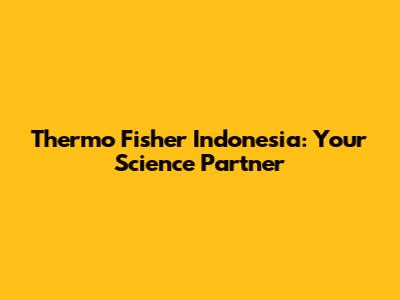 Thermo Fisher Indonesia: Your Science Partner