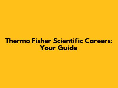 Thermo Fisher Scientific Careers: Your Guide