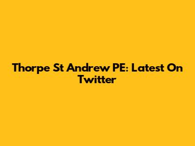 Thorpe St Andrew PE: Latest On Twitter