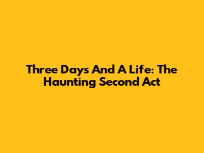 Three Days And A Life: The Haunting Second Act
