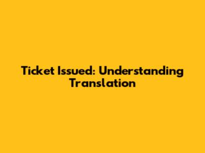 Ticket Issued: Understanding Translation