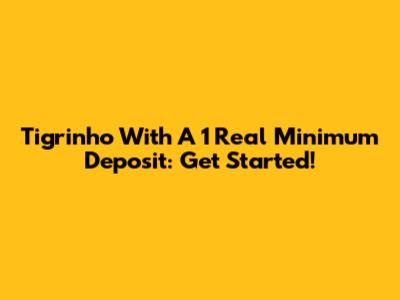 Tigrinho With A 1 Real Minimum Deposit: Get Started!