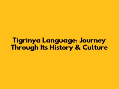 Tigrinya Language: Journey Through Its History & Culture