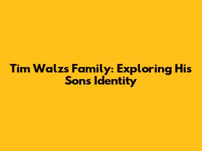 Tim Walz's Family: Exploring His Son's Identity