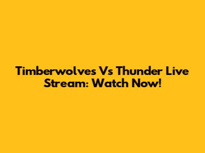 Timberwolves Vs Thunder Live Stream: Watch Now!