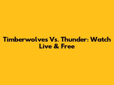 Timberwolves Vs. Thunder: Watch Live & Free