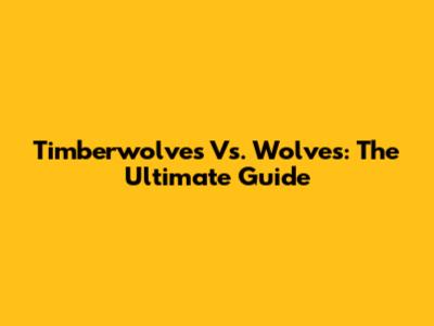 Timberwolves Vs. Wolves: The Ultimate Guide