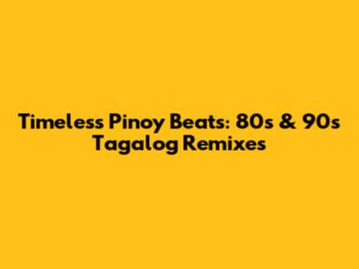 Timeless Pinoy Beats: 80s & 90s Tagalog Remixes
