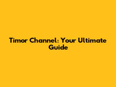 Timor Channel: Your Ultimate Guide