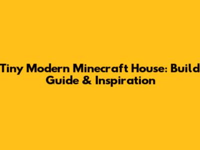 Tiny Modern Minecraft House: Build Guide & Inspiration