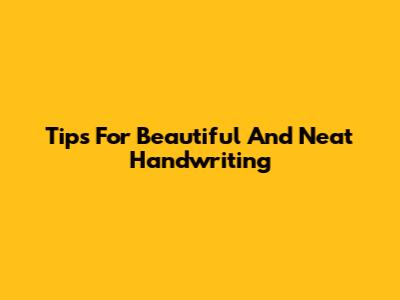 Tips For Beautiful And Neat Handwriting