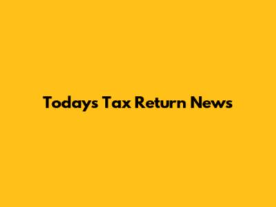 Today's Tax Return News