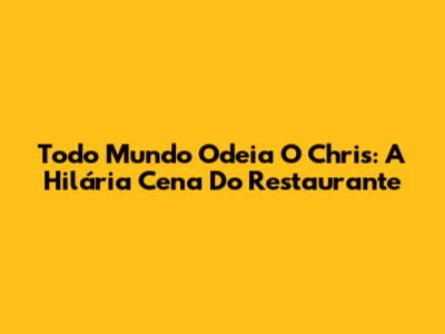 Todo Mundo Odeia O Chris: A Hilária Cena Do Restaurante