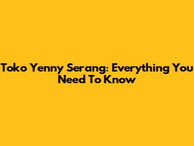 Toko Yenny Serang: Everything You Need To Know