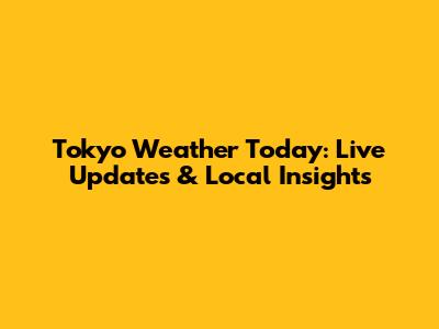 Tokyo Weather Today: Live Updates & Local Insights