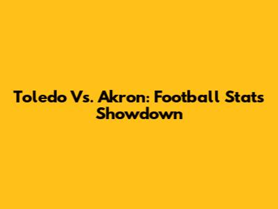 Toledo Vs. Akron: Football Stats Showdown