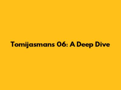 Tomijasmans 06: A Deep Dive