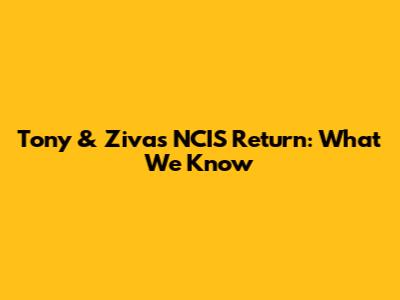 Tony & Ziva's NCIS Return: What We Know