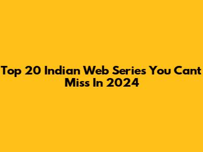 Top 20 Indian Web Series You Can't Miss In 2024