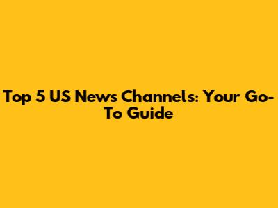 Top 5 US News Channels: Your Go-To Guide