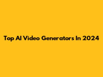 Top AI Video Generators In 2024