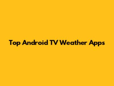 Top Android TV Weather Apps