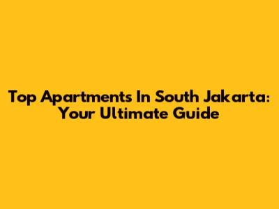Top Apartments In South Jakarta: Your Ultimate Guide