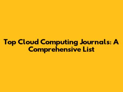 Top Cloud Computing Journals: A Comprehensive List