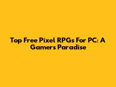 Top Free Pixel RPGs For PC: A Gamer's Paradise