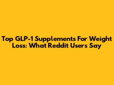 Top GLP-1 Supplements For Weight Loss: What Reddit Users Say