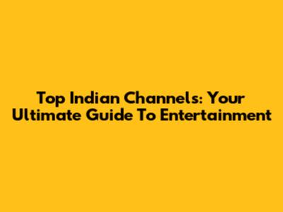 Top Indian Channels: Your Ultimate Guide To Entertainment