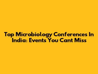 Top Microbiology Conferences In India: Events You Can't Miss