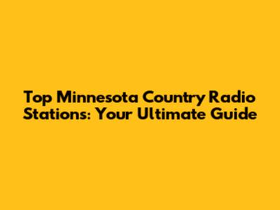 Top Minnesota Country Radio Stations: Your Ultimate Guide