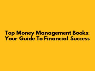 Top Money Management Books: Your Guide To Financial Success
