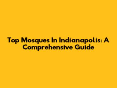 Top Mosques In Indianapolis: A Comprehensive Guide